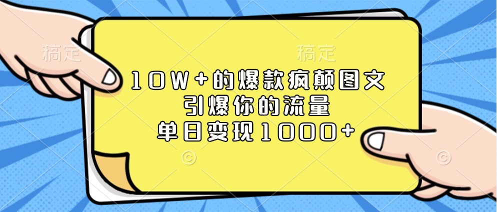 10W+的爆款疯颠图文，引爆你的流量，单日变现1000+-九才资源网