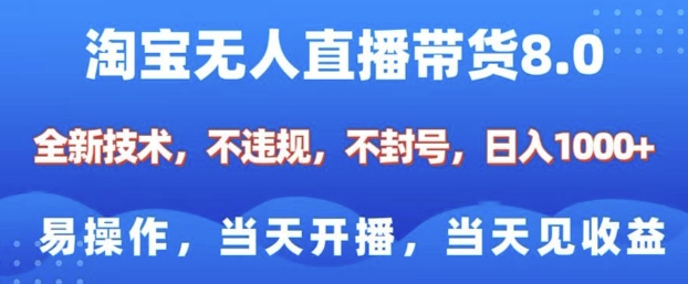 淘宝无人直播带货8.0，全新技术，不违规，不封号，纯小白易操作，当天开播，当天见收益，日入多张-九才资源网