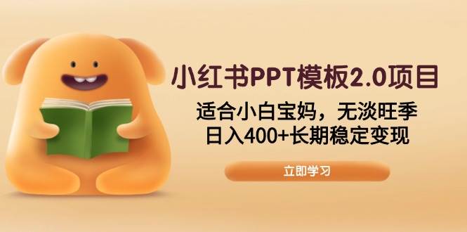 （13997期）小红书PPT模板2.0项目，适合小白宝妈，无淡旺季，日入400+长期稳定变现-九才资源网