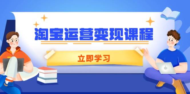 （14016期）淘宝运营变现课程，涵盖店铺运营、推广、数据分析，助力商家提升-九才资源网