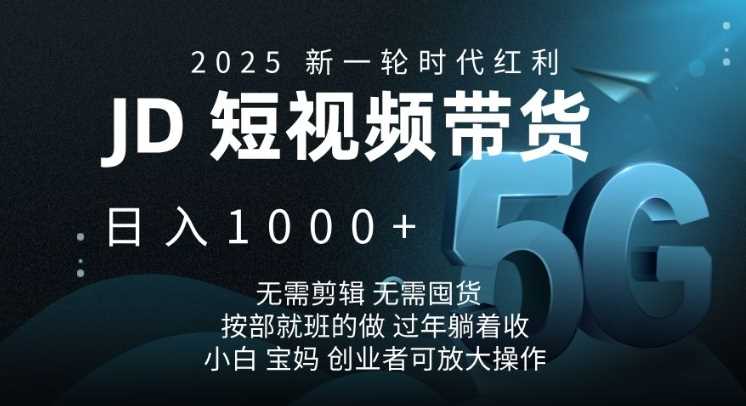2025新一轮时代红利，JD短视频带货日入1k，无需剪辑，无需囤货，按部就班的做【揭秘】-九才资源网