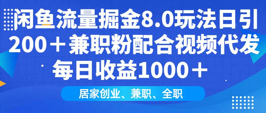 （14052期）闲鱼流量掘金8.0玩法日引200＋兼职粉配合视频代发日入1000＋收益适合互…-九才资源网