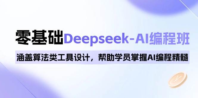 （14113期）0基础Deepseek-AI编程班，涵盖算法类工具设计，帮助学员掌握AI编程精髓-九才资源网