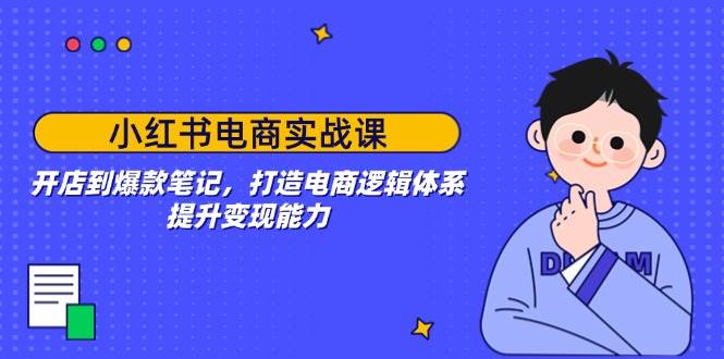 （14122期）小红书电商实战课：开店到爆款笔记，打造电商逻辑体系，提升变现能力-九才资源网