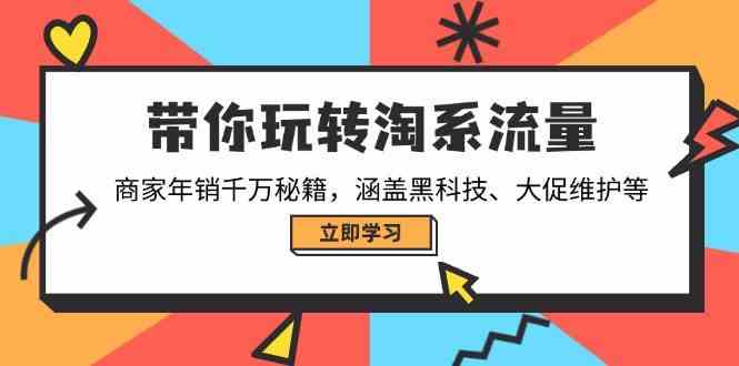 带你玩转淘系流量，商家年销千万秘籍，涵盖黑科技、大促维护等-九才资源网
