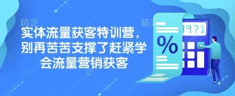 实体流量获客特训营，​别再苦苦支撑了赶紧学会流量营销获客-九才资源网