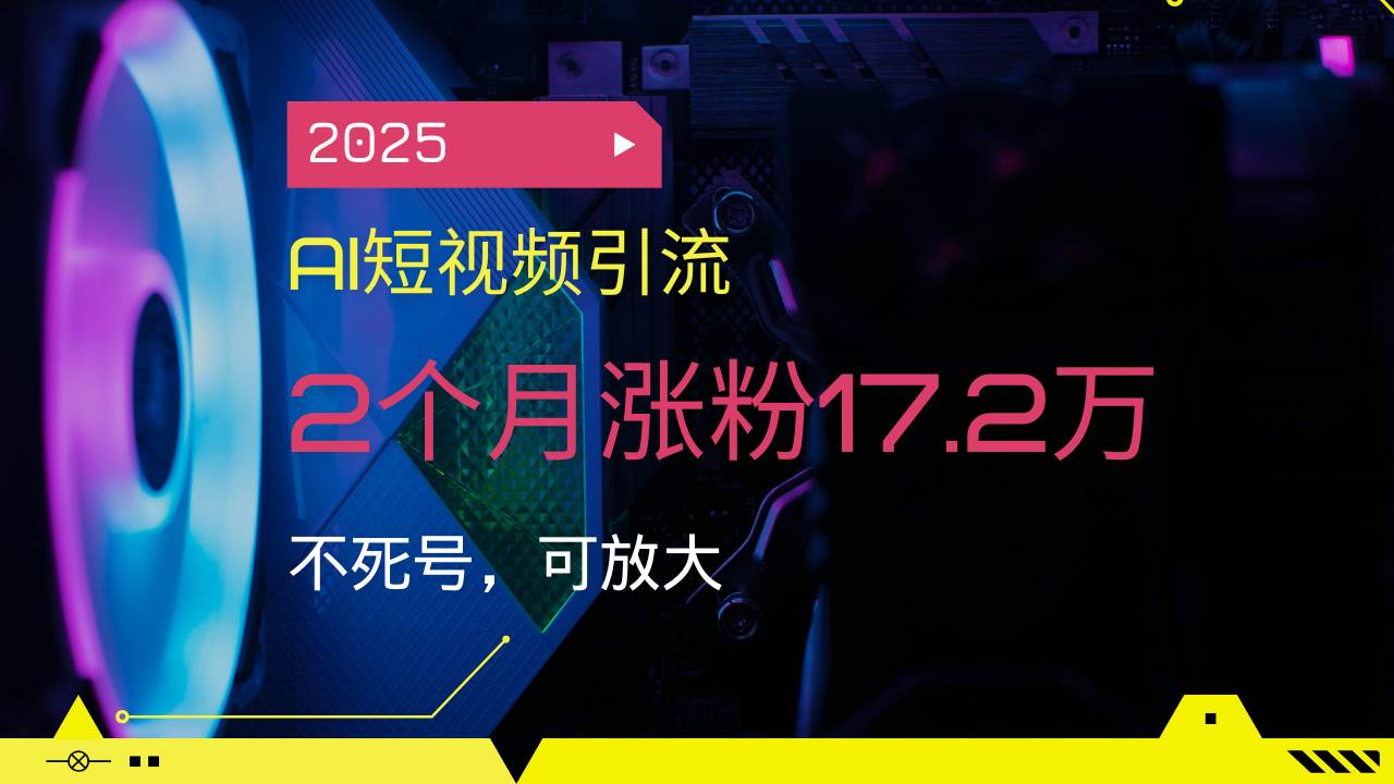 （14213期）2025AI短视频引流，2个月涨粉17.2万，不死号，可放大-九才资源网