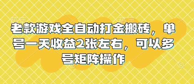 老款游戏全自动打金搬砖，单号一天收益2张左右，可以多号矩阵操作【揭秘】-九才资源网