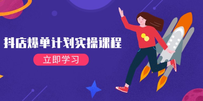 （14233期）抖店爆单计划实操课程，21天打爆小店，从基础到进阶，快速起店提升销量-九才资源网