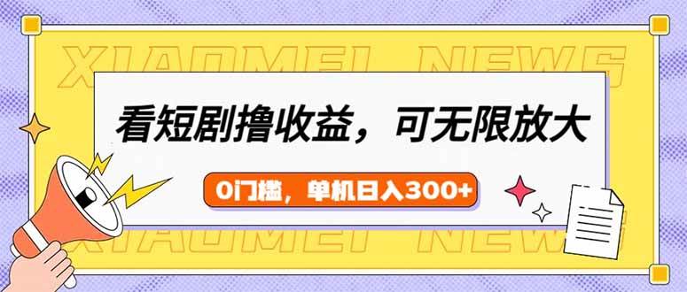 （14302期）看短剧领收益，可矩阵无限放大，单机日收益300+，新手小白轻松上手-九才资源网