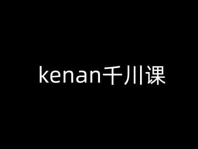 kenan千川课-kenan抖音电商巨量千川教程-九才资源网
