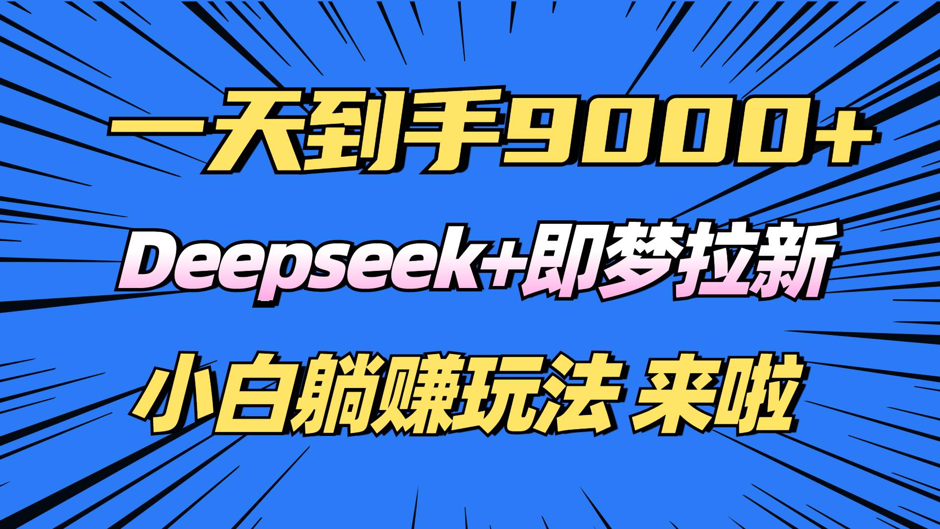 （14371期）日入9000+！Deepseek+即梦拉新，新手躺赚攻略来啦！-九才资源网