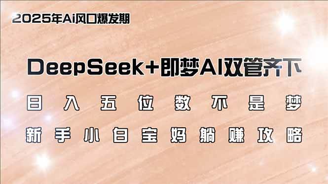 （14396期）日入五位数不是梦，DeepSeek+即梦AI双管齐下，新手小白宝妈躺赚攻略-九才资源网