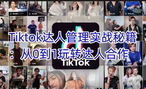 Tiktok达人管理实战秘籍：从0到1玩转达人合作-九才资源网