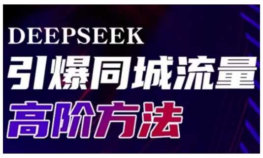 Deepseek引爆同城引流高阶玩法，助力实体门店实现高效转化与传播-九才资源网