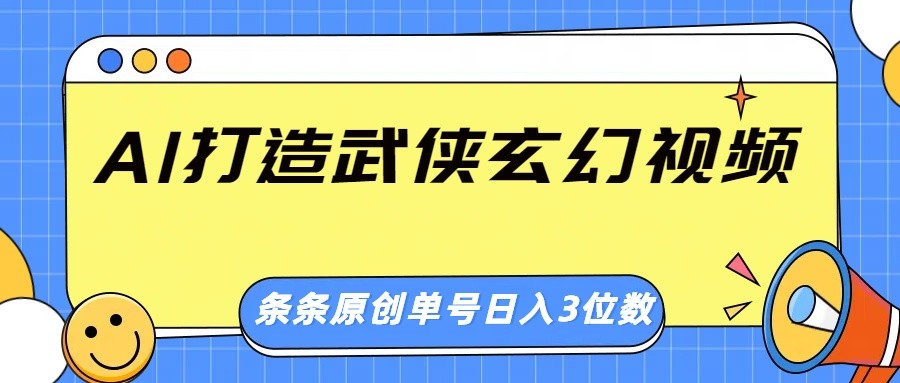 AI打造武侠玄幻视频，条条原创、画风惊艳，单号轻松日入三位数-九才资源网