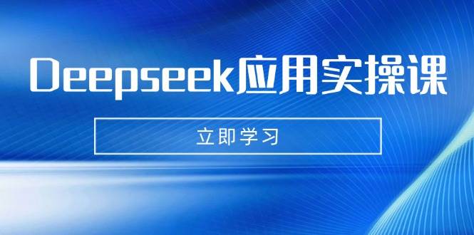 （14545期）Deepseek应用实操课：AI制作数字妈妈、写真、短视频，辅导作业，PPT制作等-九才资源网