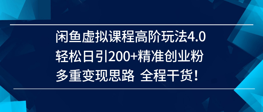 （14153期）闲鱼虚拟课程高阶玩法4.0，轻松日引200+精准创业粉，多重变现思路全程干货！-九才资源网