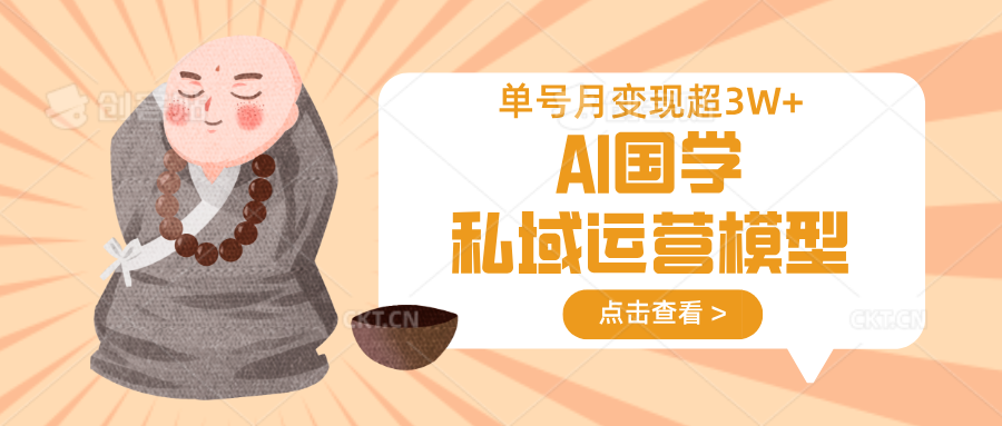 AI国学私域运营模型，无成本、变现快、周期短、持续性强，单号月变现3w+-九才资源网