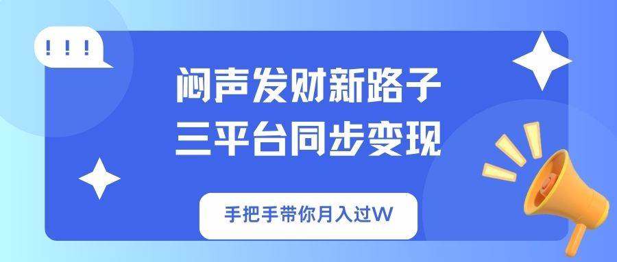 （14182期）闷声发财新路子！三平台同步变现，手把手带你月入过W-九才资源网