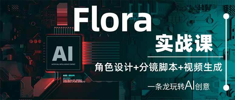 （14225期）Flora实战课：角色设计+分镜脚本+视频生成，一条龙玩转AI创意-九才资源网