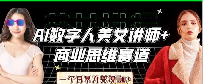 AI数字人美女讲师+商业思维赛道，一个月暴力变现过W+-九才资源网