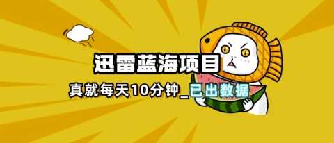迅雷浏览器项目_真就每天忙活10分钟，完整拆解+热点把控(超详细拆解教程)-九才资源网