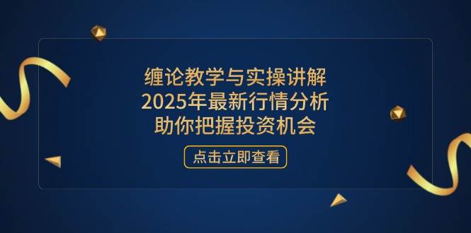 （14268期）缠论教学与实操讲解，2025年最新行情分析，助你把握投资机会-九才资源网