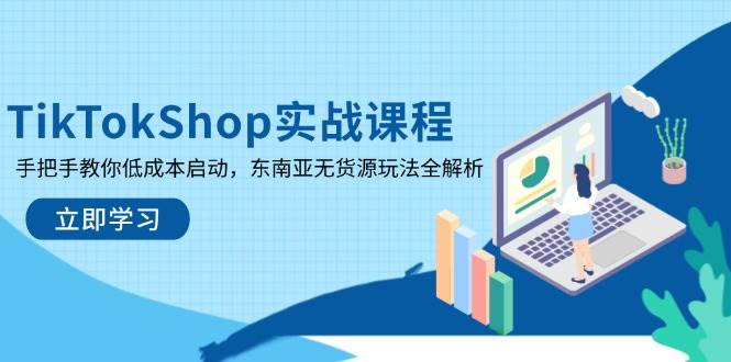 （14269期）TikTokShop实战课程，手把手教你低成本启动，东南亚无货源玩法全解析-九才资源网