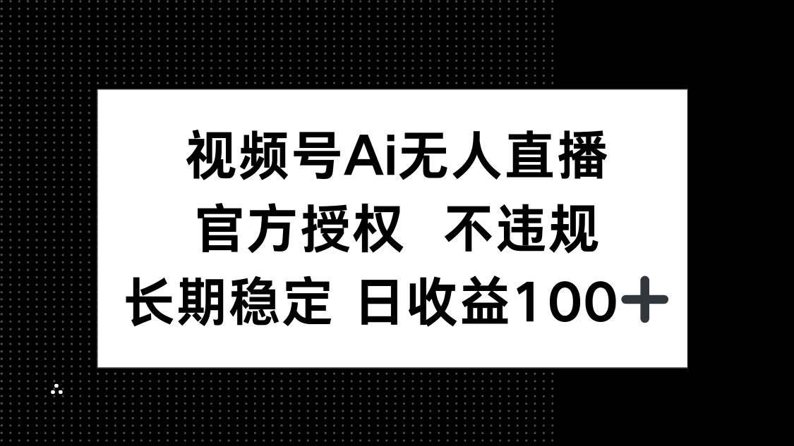 （14349期）视频号AI无人直播，官方授权 不违规，单日平均收益100+-九才资源网