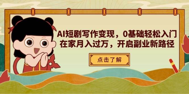 （14407期）AI短剧写作变现，0基础轻松入门，在家月入过万，开启副业新路径-九才资源网