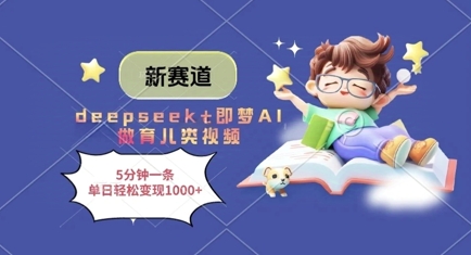 新赛道，deepseek+即梦AI做育儿类视频，5分钟一条，单日轻松变现多张-九才资源网
