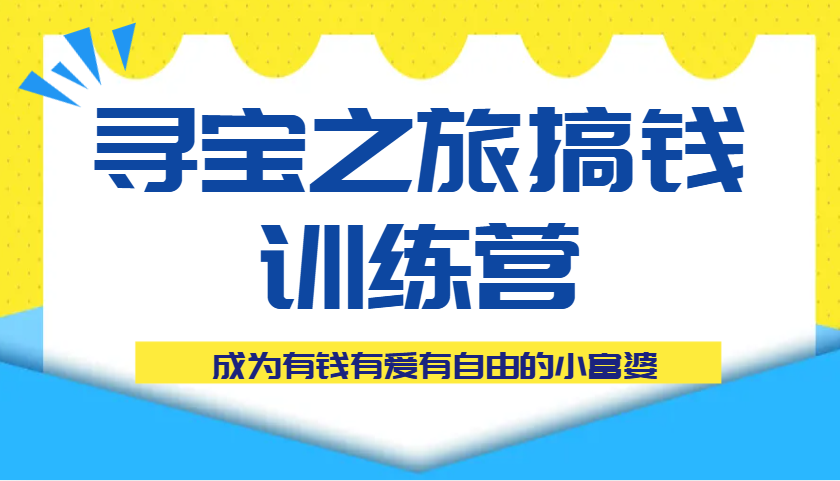 寻宝之旅搞钱训练营课程，成为有钱有爱有自由的小富婆-九才资源网