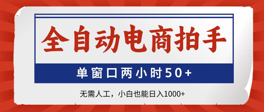 （14416期）全自动电商拍手，单窗口两小时50+无需人工，小白也能日入1000+-九才资源网