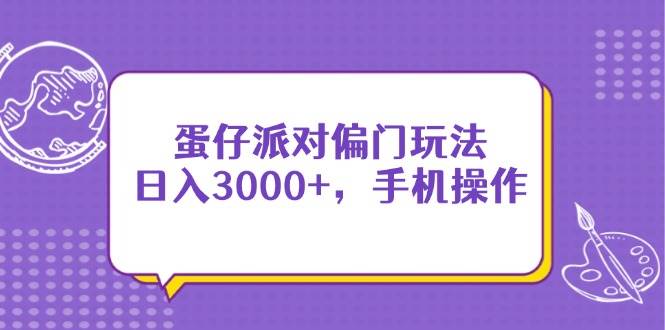 （14423期）蛋仔派对偏门玩法，日入3000+，手机操作-九才资源网