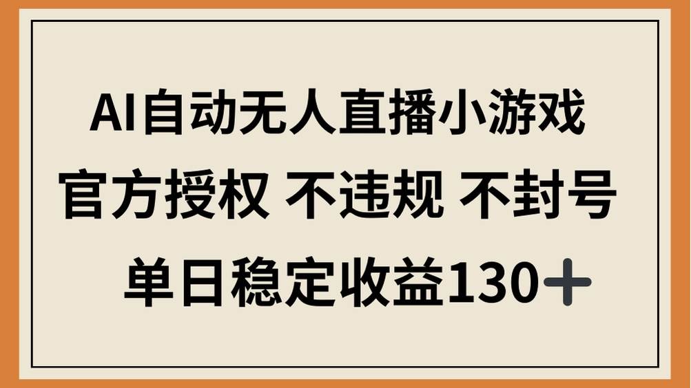 （14438期）AI自动无人直播小游戏，官方授权 不违规 不封号，单日稳定收益130+-九才资源网