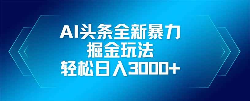 （14442期）AI头条全新暴利掘金玩法，矩阵操作，轻松日入3000+-九才资源网