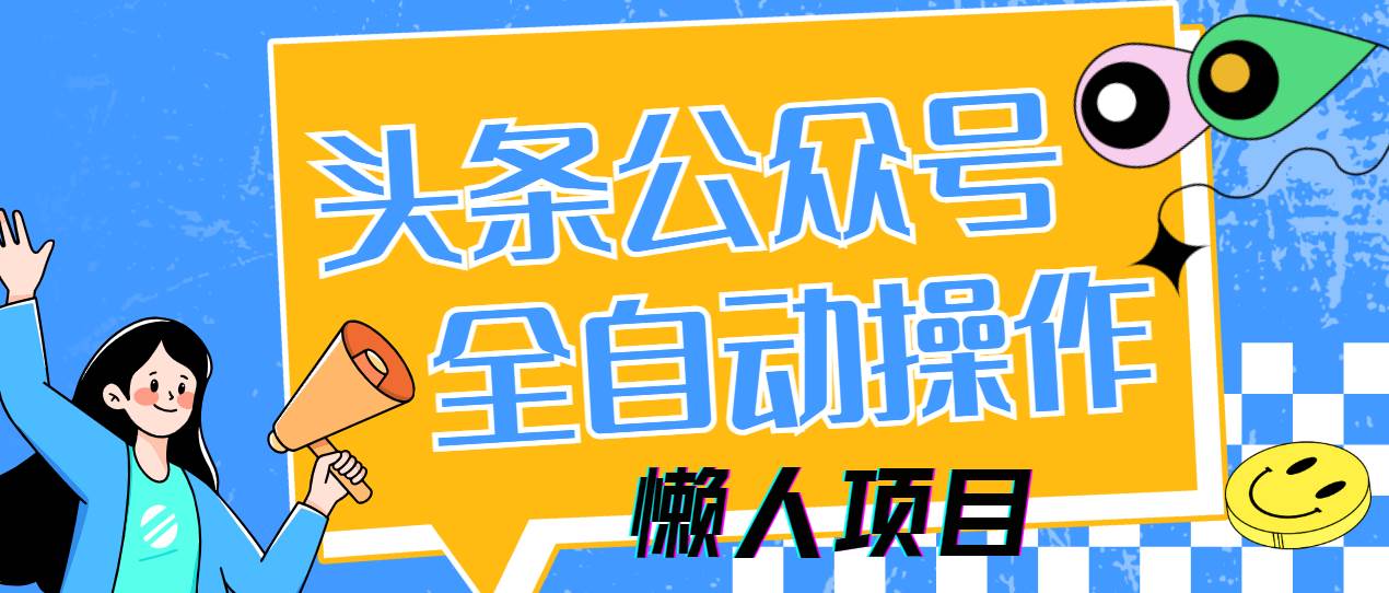 （14454期）懒人项目，多平台操作全自动运行，头条，公众号，下班实操5分钟日入500+-九才资源网