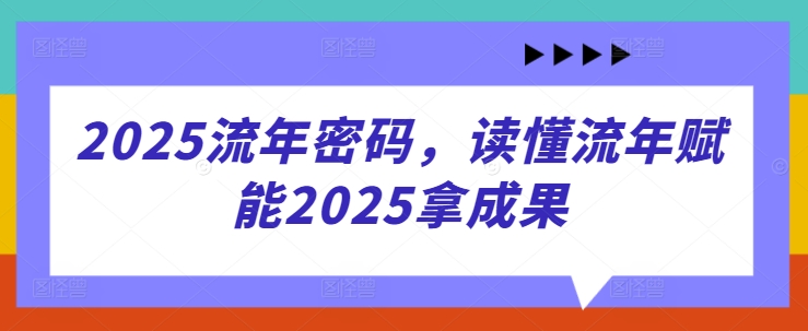 2025流年密码，读懂流年赋能2025拿成果-九才资源网