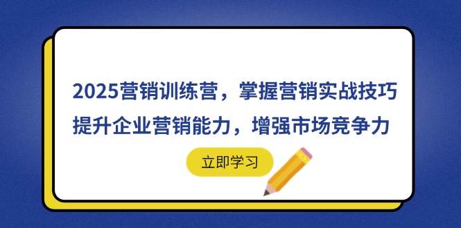 （14456期）2025营销训练营，掌握营销实战技巧，提升企业营销能力，增强市场竞争力-九才资源网