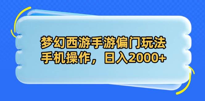 （14479期）梦幻西游手游偏门玩法，手机操作，日入2000+-九才资源网