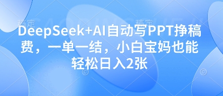 DeepSeek+AI自动写PPT挣稿费，一单一结，小白宝妈也能轻松日入2张-九才资源网