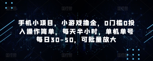 手机小项目，小游戏撸金，0门槛0投入操作简单，每天半小时，单机单号每日30-50，可批量放大-九才资源网