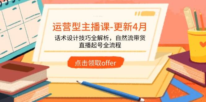 （14610期）运营型主播课-更新4月，话术设计技巧全解析，自然流带货，直播起号全流程-九才资源网