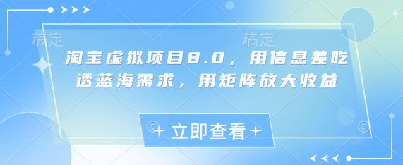 淘宝虚拟项目8.0，用信息差吃透蓝海需求，用矩阵放大收益-九才资源网