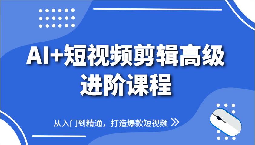 AI+短视频剪辑高级进阶课程，从入门到精通，打造爆款短视频-九才资源网