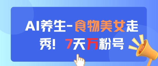 AI养生新玩法，食物美女走秀，7天万粉号-九才资源网