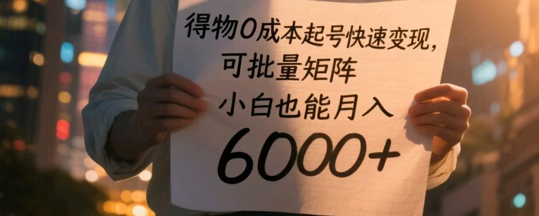 得物0成本起号快速变现，可批量矩阵，小白也能月入6000+-九才资源网