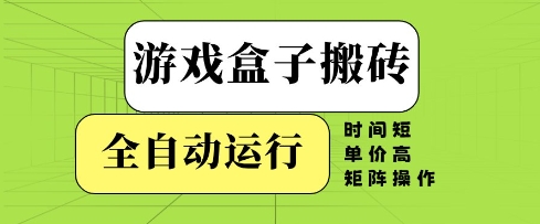 游戏盒子搬砖，全自动运行，无需人工，时间短、单价高、矩阵操作【揭秘】-九才资源网