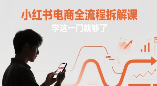 小红书电商全流程拆解课，学这一门就够了-九才资源网